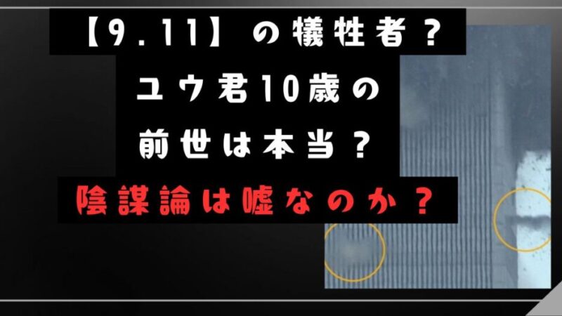 【9.11】の犠牲者？ユウ君10歳の前世は本当？陰謀論は嘘なのか 