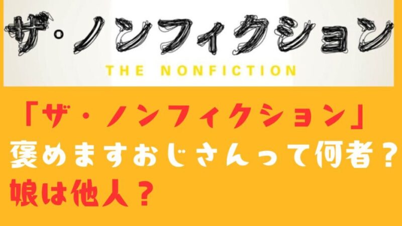 「ザ・ノンフィクション」褒めますおじさんって何者？娘は他人？ 