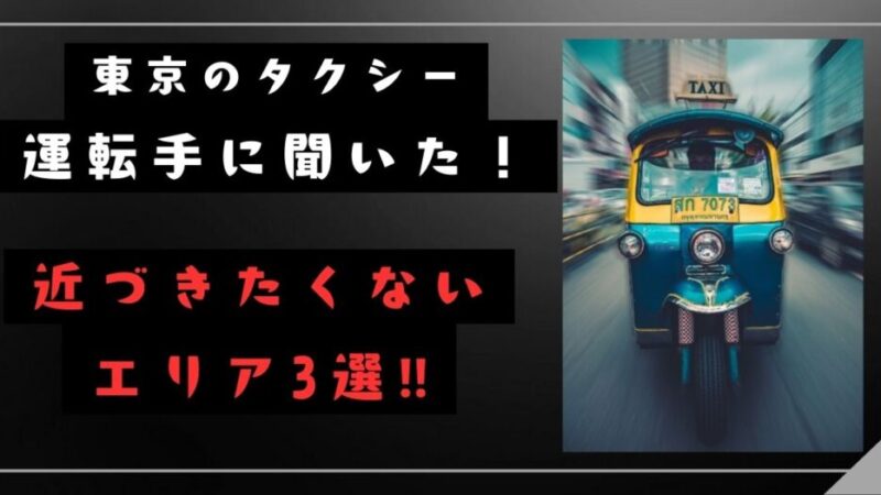 東京のタクシー運転手に聞いた！近づきたくないエリア3選‼ 